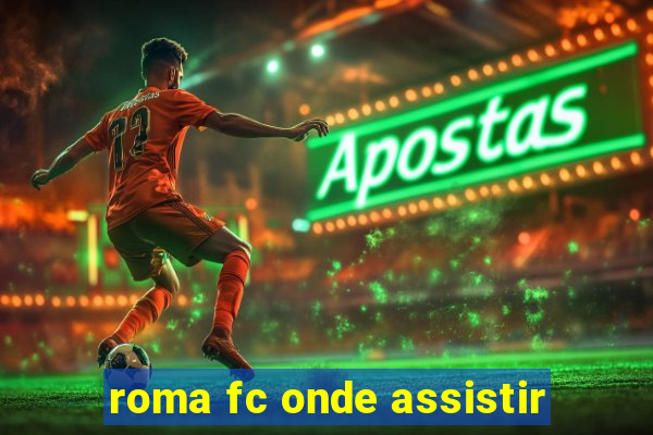 roma fc onde assistir